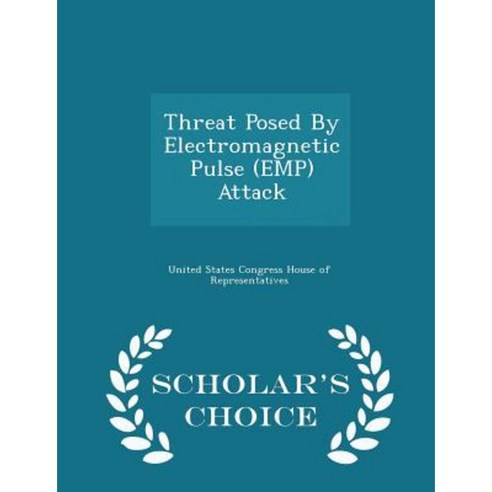 Threat Posed by Electromagnetic Pulse (Emp) Attack - Scholar''s Choice Edition Paperback