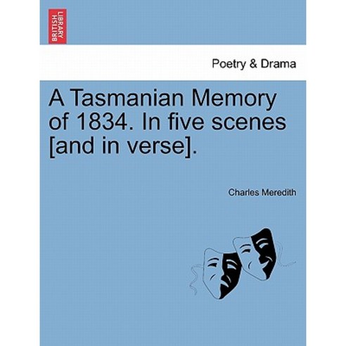 A Tasmanian Memory of 1834. in Five Scenes [And in Verse]. Paperback, British Library, Historical Print Editions