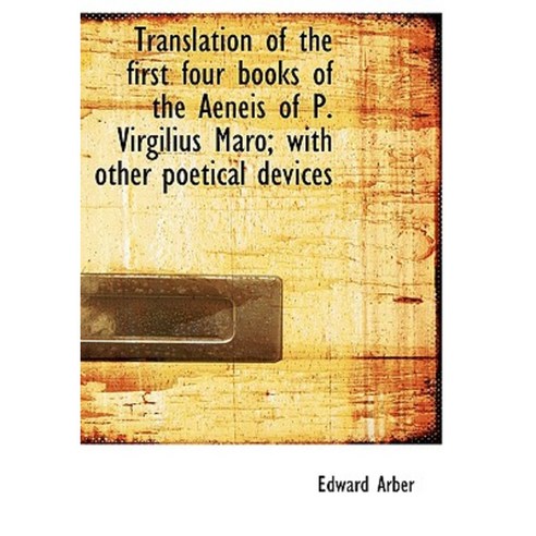 Translation of the First Four Books of the Aeneis of P. Virgilius Maro; With Other Poetical Devices Hardcover, BiblioLife