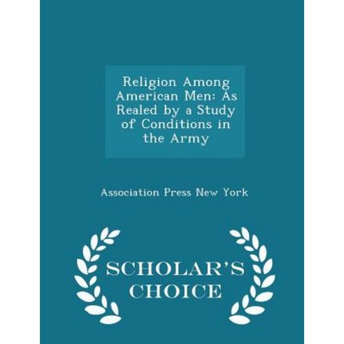 Religion Among American Men: As Realed by a Study of Conditions in the Army - Scholar''s Choice Edition Paperback