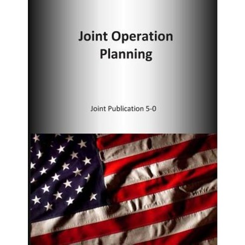 Joint Operation Planning: Joint Publication 5-0 Paperback, Createspace
