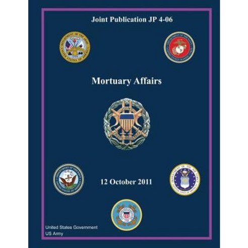 Joint Publication Jp 4-06 Mortuary Affairs 12 October 2011 Paperback, Createspace Independent Publishing Platform