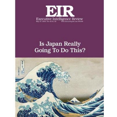 Is Japan Really Going to Do This?: Executive Intelligence Review; Volume 43 Issue 22 Paperback, Createspace Independent Publishing Platform
