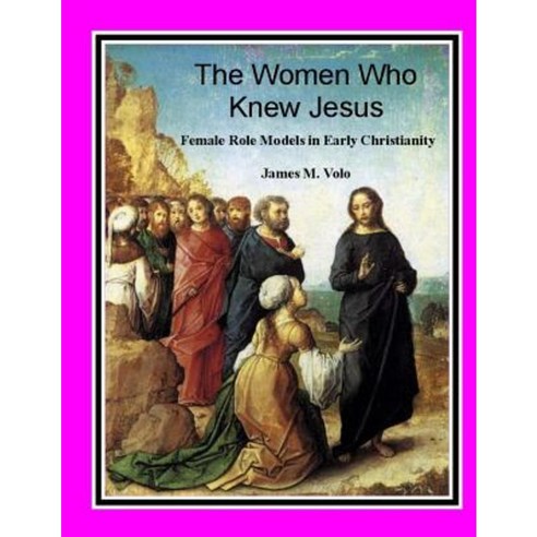 The Women Who Knew Jesus: Female Role Models in Early Christianity Paperback, Createspace Independent Publishing Platform