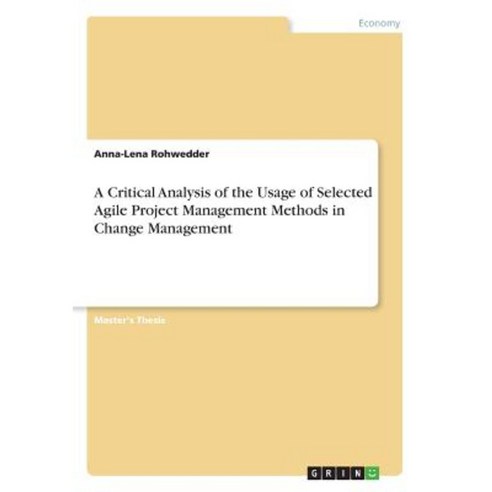 A Critical Analysis of the Usage of Selected Agile Project Management Methods in Change Management Paperback, Grin Publishing
