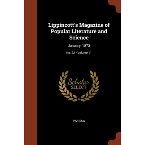 Lippincott''s Magazine of Popular Literature and Science: January 1873; Volume 11; No. 22 Paperback, Pinnacle Press