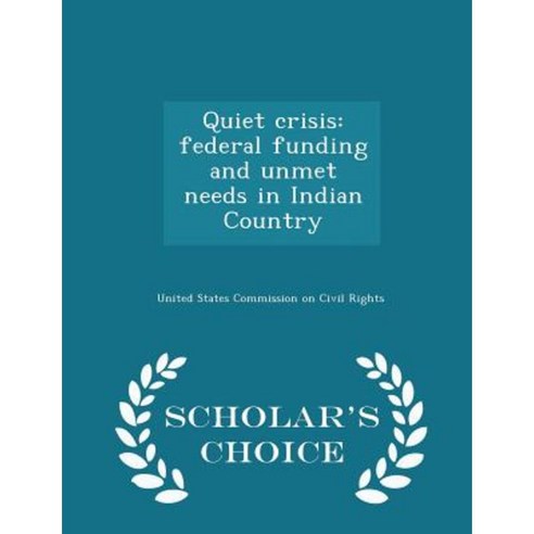 Quiet Crisis: Federal Funding and Unmet Needs in Indian Country - Scholar''s Choice Edition Paperback