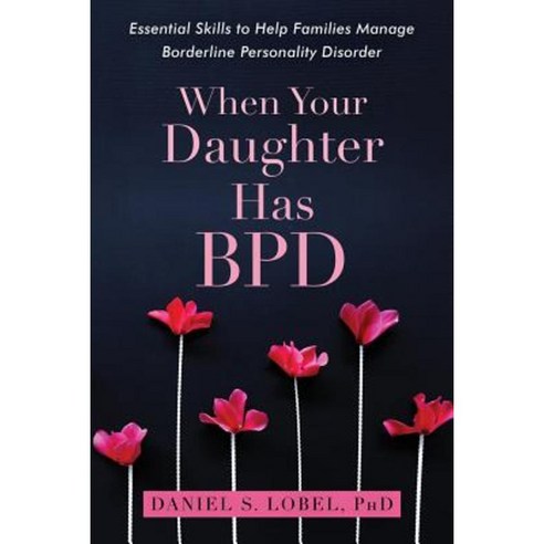 When Your Daughter Has Bpd: Essential Skills to Help Families Manage Borderline Personality Disorder Paperback, New Harbinger Publications