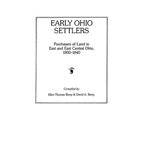 Early Ohio Settlers. Purchasers of Land in East and East Central Ohio 1800-1840 Paperback, Clearfield