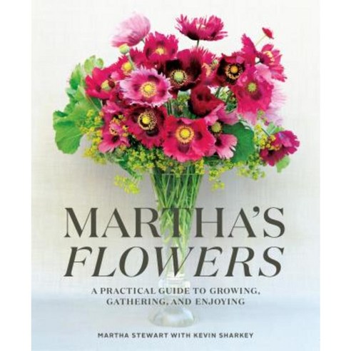 Martha''s Flowers: A Practical Guide to Growing Gathering and Enjoying Hardcover, Clarkson Potter Publishers