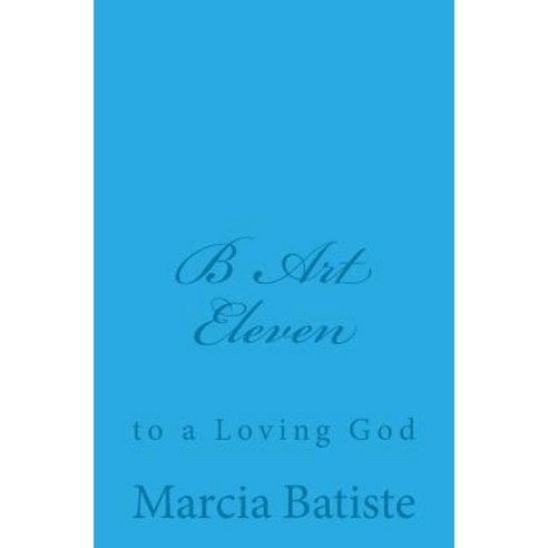 B Art Eleven: To a Loving God Paperback, Createspace Independent Publishing Platform