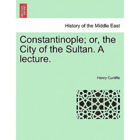 Constantinople; Or the City of the Sultan. a Lecture. Paperback, British Library, Historical Print Editions