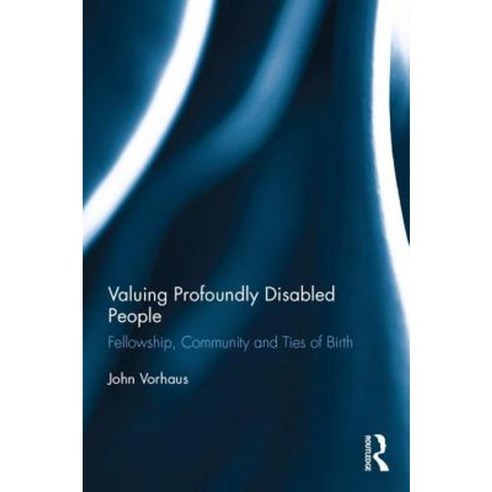 Valuing Profoundly Disabled People: Fellowship Community and Ties of Birth Hardcover, Routledge