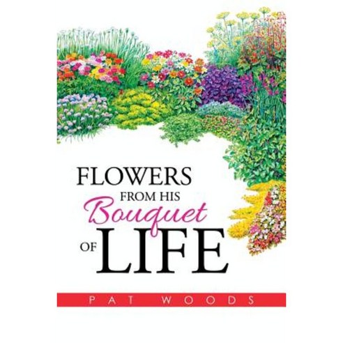 Flowers from His Bouquet of Life Paperback, Xlibris Corporation