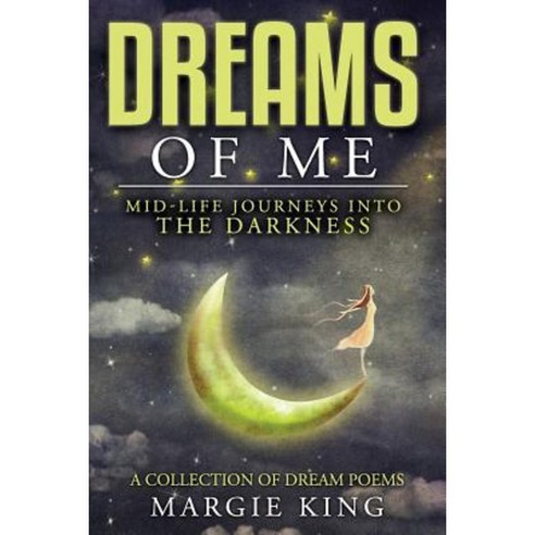 Dreams of Me: Mid-Life Journeys Into the Darkness Paperback, Createspace Independent Publishing Platform