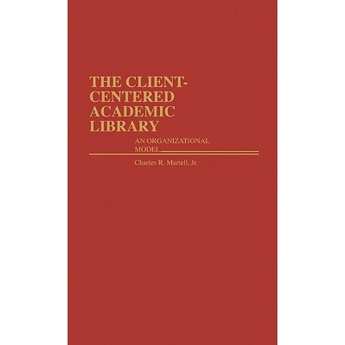 The Client-Centered Academic Library: An Organizational Model Hardcover, Greenwood Press