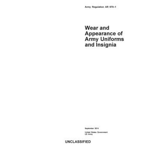 Army Regulation AR 670-1 Wear and Appearance of Army Uniforms and Insignia September 2014 Paperback, Createspace