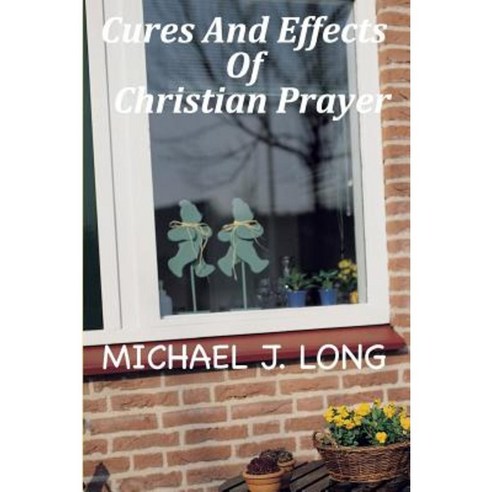 Cures and Effects of Christian Prayer Paperback, Createspace Independent Publishing Platform
