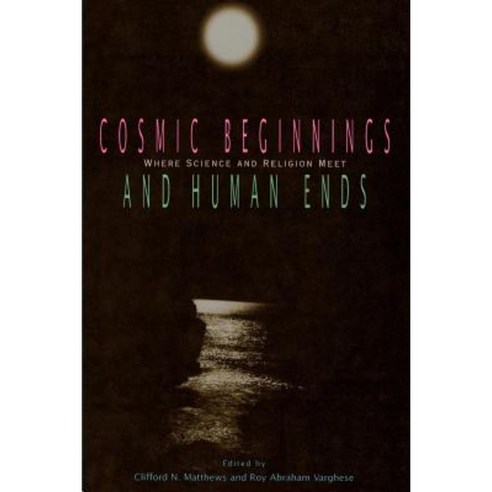 Cosmic Beginnings and Human Ends: Where Science and Religion Meet Paperback, Open Court Publishing Company