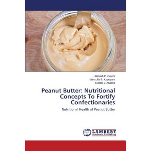Peanut Butter: Nutritional Concepts to Fortify Confectionaries Paperback, LAP Lambert Academic Publishing