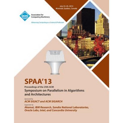 Spaa 13 Proceedings of the 25th ACM Symposium on Parallelism in Algorithms and Architectures Paperback