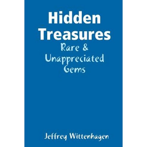 Hidden Treasures: Rare & Unappreciated Gems Paperback, Lulu.com
