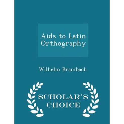 AIDS to Latin Orthography - Scholar''s Choice Edition Paperback
