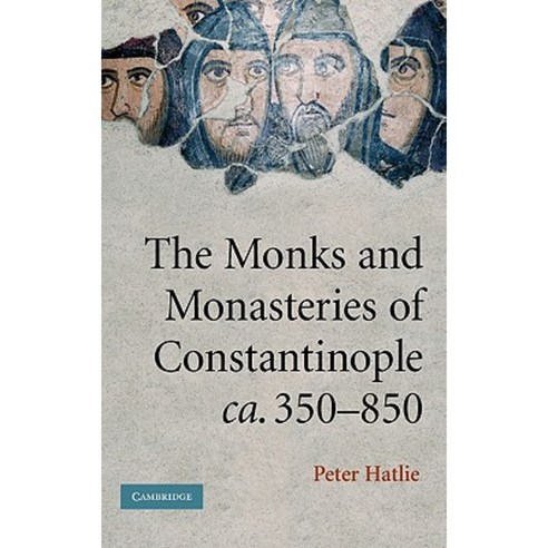 The Monks and Monasteries of Constantinople CA. 350 850 Hardcover, Cambridge University Press