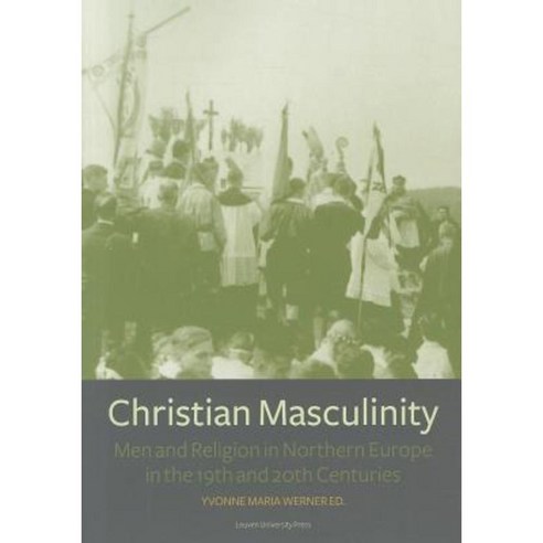 Christian Masculinity: Men and Religion in Northern Europe in the 19th and 20th Centuries Paperback, Leuven University Press
