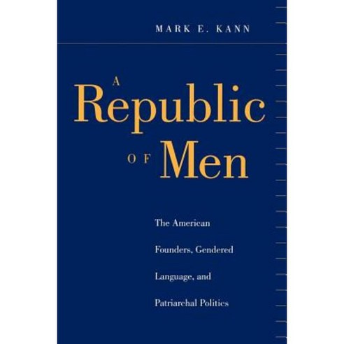 A Republic of Men: The American Founders Gendered Language and Patriarchal Politics Paperback, New York University Press