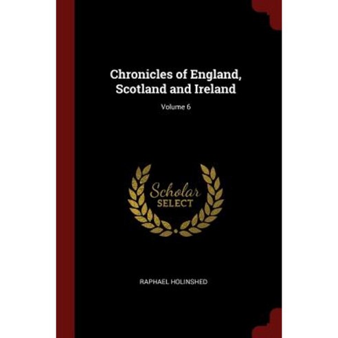 Chronicles of England Scotland and Ireland; Volume 6 Paperback, Andesite Press