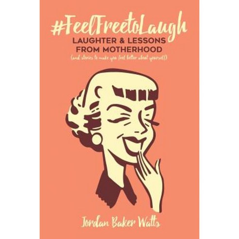 #Feelfreetolaugh: Laughter and Lessons from Motherhood (and Stories to Make You Feel Better about Yourself) Paperback, Baker Watts Publishing