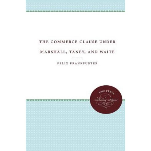 The Commerce Clause Under Marshall Taney and Waite Paperback, University of North Carolina Press
