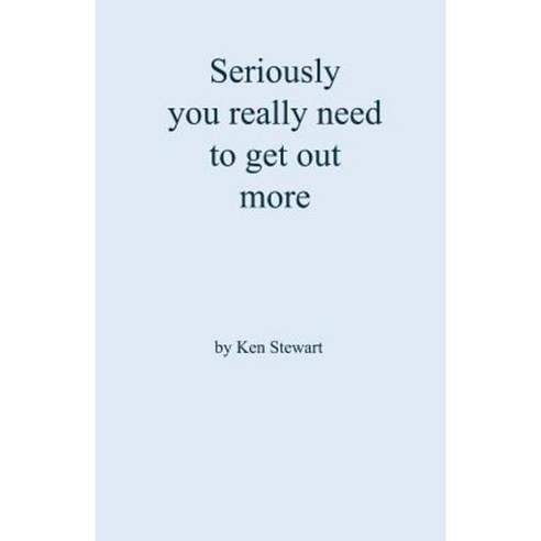 Seriously You Really Need to Get Out More Paperback, Createspace