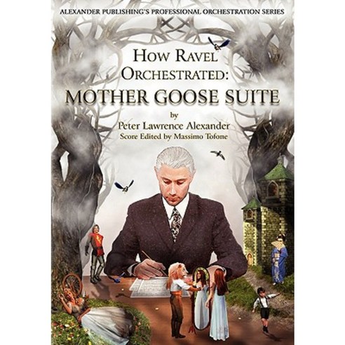 How Ravel Orchestrated: Mother Goose Suite Paperback, Alexander University, Inc.