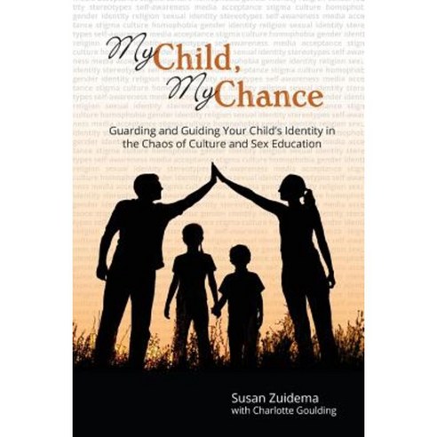 My Child My Chance: Guarding and Guiding Your Child''s Identity in the Chaos of Culture and Sex Education Paperback, Susan Zuidema