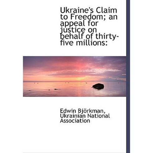 Ukraine''s Claim to Freedom; An Appeal for Justice on Behalf of Thirty-Five Millions Hardcover, BiblioLife