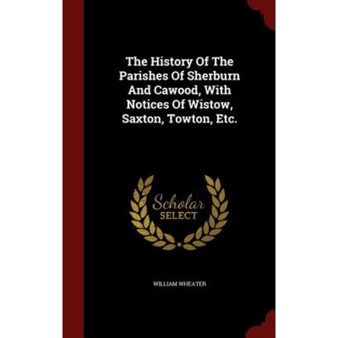 The History of the Parishes of Sherburn and Cawood with Notices of Wistow Saxton Towton Etc. Hardcover, Andesite Press