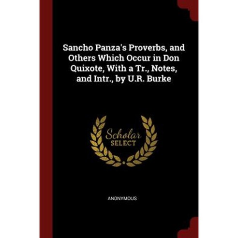 Sancho Panza''s Proverbs and Others Which Occur in Don Quixote with a Tr. Notes and Intr. by U.R. Burke Paperback, Andesite Press