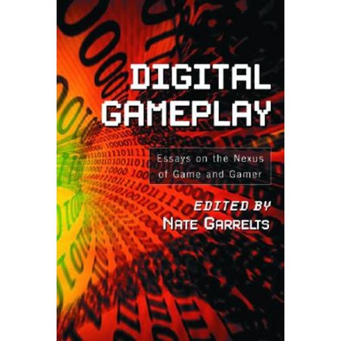 Digital Gameplay: Essays on the Nexus of Game and Gamer Paperback, McFarland & Company