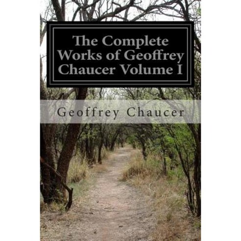 The Complete Works of Geoffrey Chaucer Volume I Paperback, Createspace Independent Publishing Platform