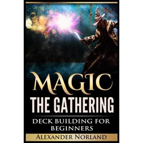 Magic the Gathering: Deck Building for Beginners (Mtg Deck Building Strategy) Paperback, Createspace Independent Publishing Platform