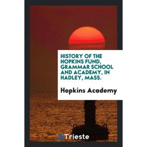 History of the Hopkins Fund Grammar School and Academy in Hadley Mass ...