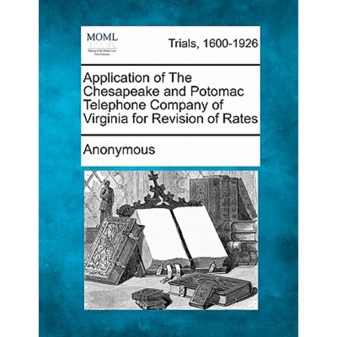 Application of the Chesapeake and Potomac Telephone Company of Virginia for Revision of Rates Paperback, Gale Ecco, Making of Modern Law