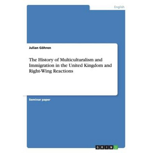 The History of Multiculturalism and Immigration in the United Kingdom and Right-Wing Reactions Paperback, Grin Publishing