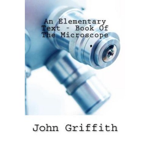 An Elementary Text - Book of the Microscope Paperback, Createspace Independent Publishing Platform
