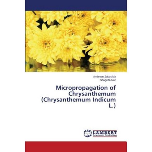 Micropropagation of Chrysanthemum (Chrysanthemum Indicum L.) Paperback, LAP Lambert Academic Publishing
