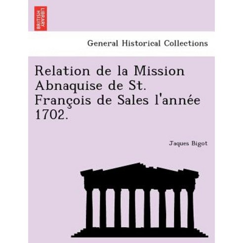 Relation de La Mission Abnaquise de St. Franc OIS de Sales L''Anne E 1702. Paperback, British Library, Historical Print Editions