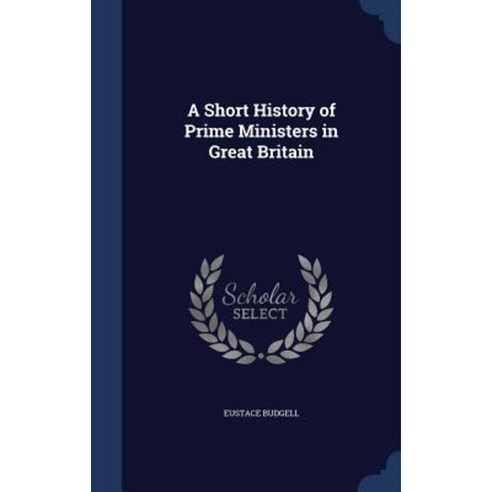 A Short History of Prime Ministers in Great Britain Hardcover, Sagwan Press