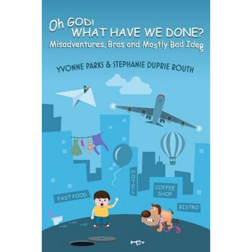 Oh God! What Have We Done?: Misadventures Bras and Mostly Bad Ideas Paperback, Rene'' Marcelle Publishing